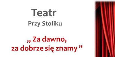 Teatr Przy Stoliku „Za dawno, za dobrze się znamy”