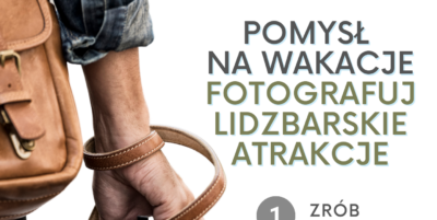 ”POMYSŁ NA WAKACJE - FOTOGRAFUJ LIDZBARSKIE ATRAKCJE”